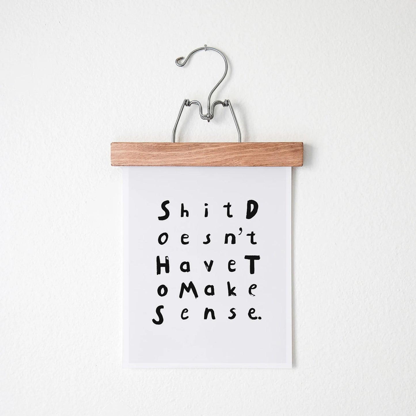 Minimalistic text print with the text Shit Doesn't Have to Make Sense.